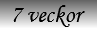 7 veckor 7 veckor